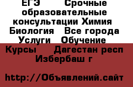 ЕГЭ-2021! Срочные образовательные консультации Химия, Биология - Все города Услуги » Обучение. Курсы   . Дагестан респ.,Избербаш г.